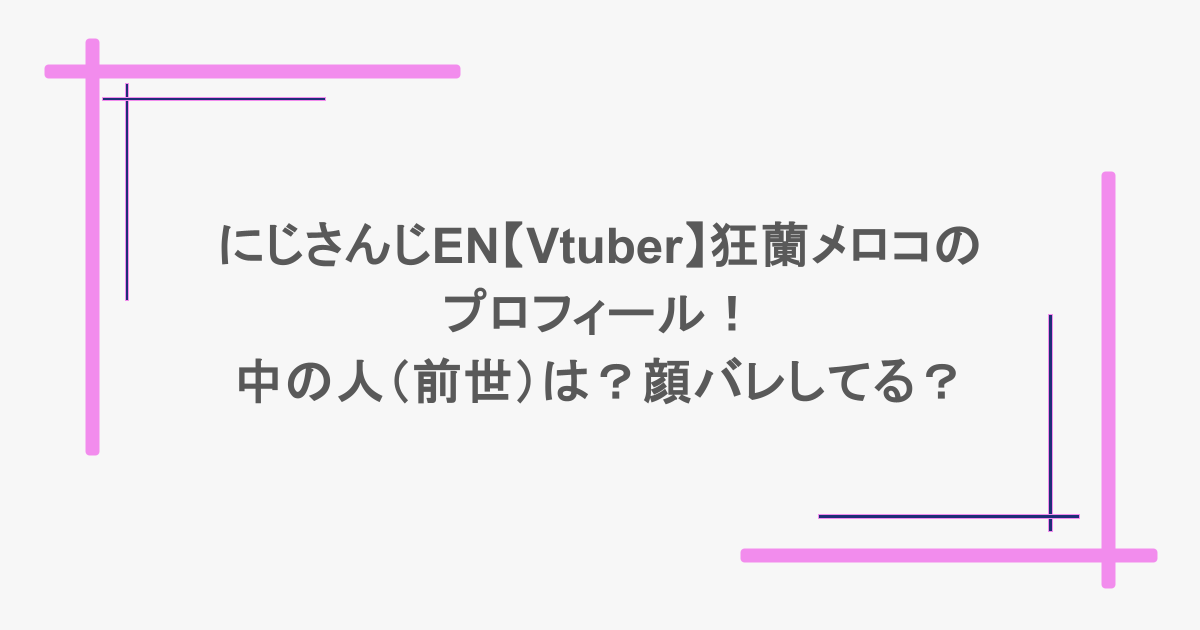にじさんじEN【Vtuber】狂蘭メロコのプロフィール!中の人(前世)は?顔バレしてる?
