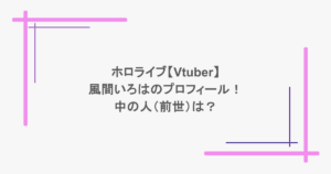 ホロライブ【Vtuber】風間いろはのプロフィール!中の人(前世)は?
