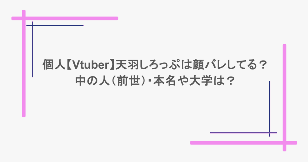 個人【Vtuber】天羽しろっぷは顔バレしてる？中の人（前世）・本名や大学は？