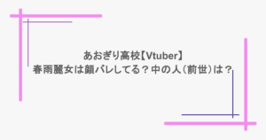 あおぎり高校【Vtuber】春雨麗女は顔バレしてる?中の人(前世)は?
