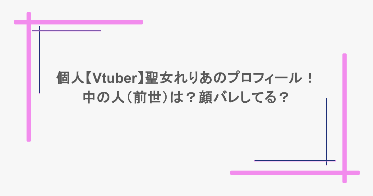 個人【Vtuber】聖女れりあのプロフィール！中の人（前世）は？顔バレしてる？