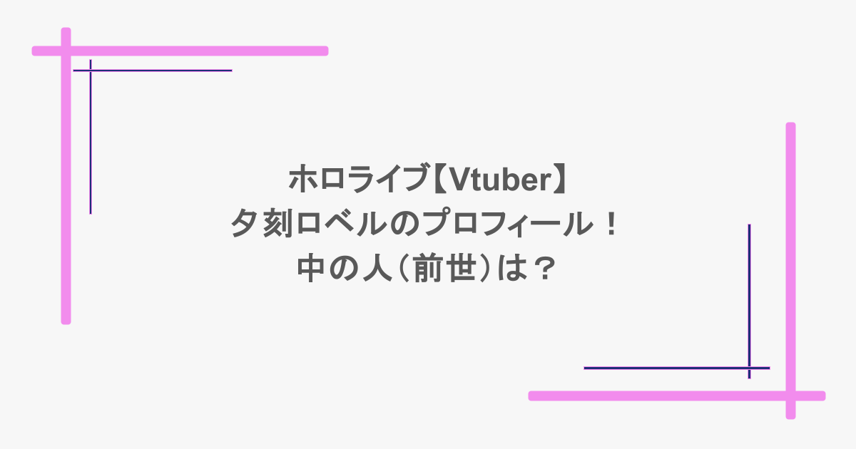 ホロライブ【Vtuber】夕刻ロベルのプロフィール！中の人（前世）は？