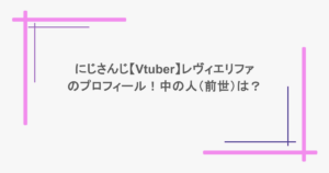 にじさんじ【Vtuber】レヴィエリファのプロフィール!中の人(前世)は?