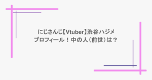 にじさんじ【Vtuber】渋谷ハジメのプロフィール!中の人(前世)は?